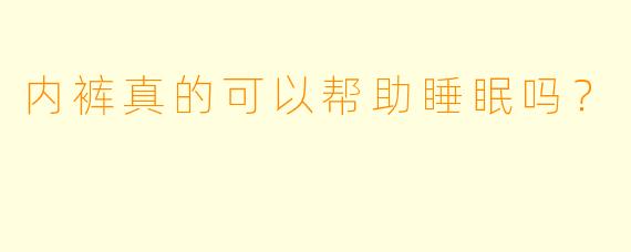 内裤真的可以帮助睡眠吗？