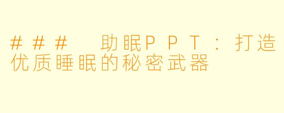 ### 助眠PPT：打造优质睡眠的秘密武器