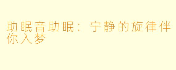 助眠音助眠：宁静的旋律伴你入梦
