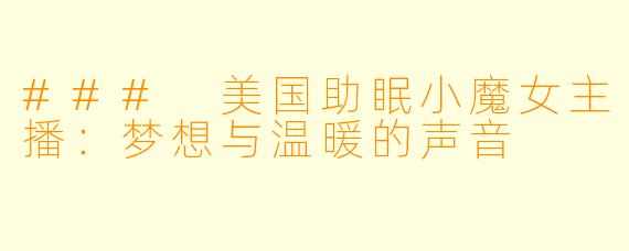### 美国助眠小魔女主播：梦想与温暖的声音