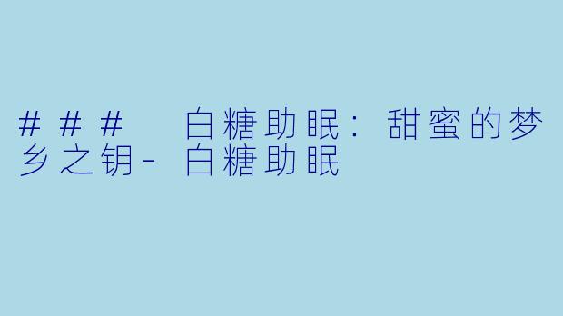 ### 白糖助眠：甜蜜的梦乡之钥