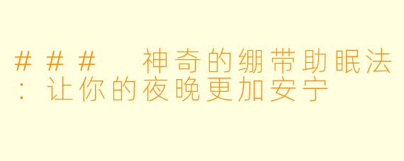 ### 神奇的绷带助眠法:让你的夜晚更加安宁