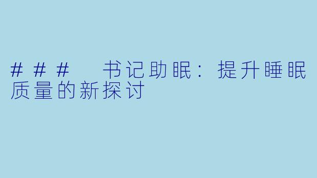 ### 书记助眠：提升睡眠质量的新探讨