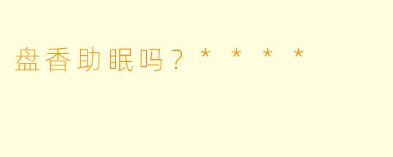 盘香助眠吗？****