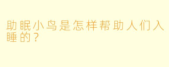 助眠小鸟是怎样帮助人们入睡的？  