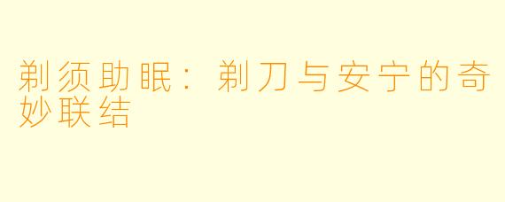 剃须助眠：剃刀与安宁的奇妙联结