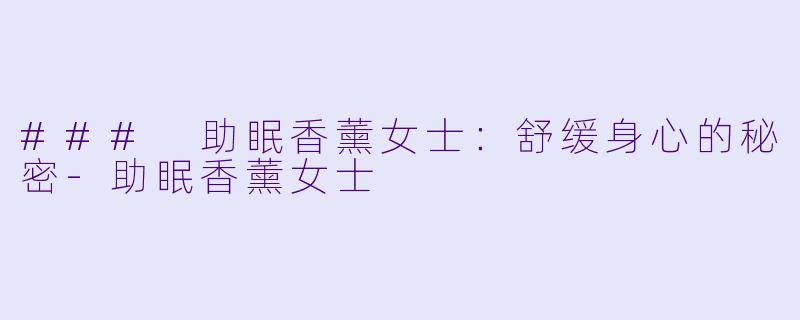 ### 助眠香薰女士：舒缓身心的秘密-助眠香薰女士