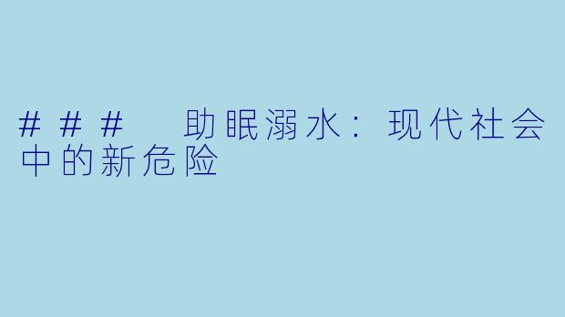 ### 助眠溺水：现代社会中的新危险