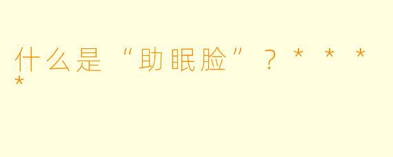 什么是“助眠脸”？****