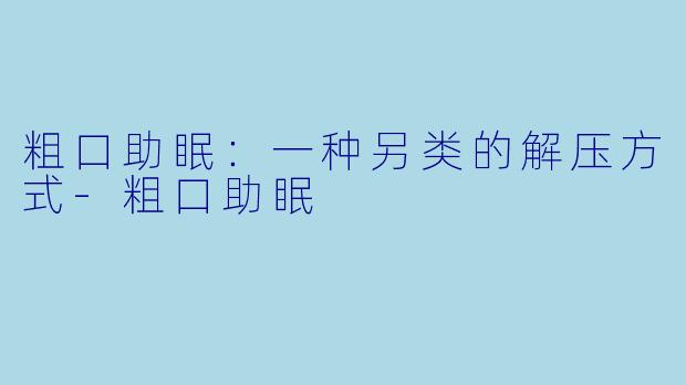 粗口助眠：一种另类的解压方式-粗口助眠