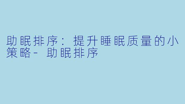 助眠排序:提升睡眠质量的小策略