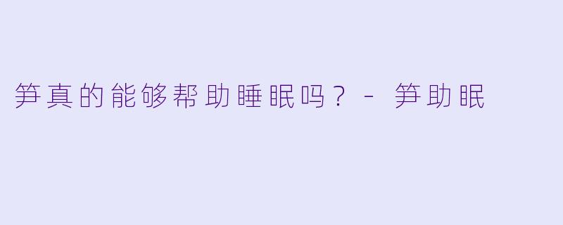 笋真的能够帮助睡眠吗？