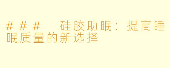 ### 硅胶助眠：提高睡眠质量的新选择