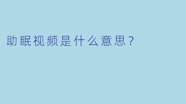 助眠视频是什么意思？