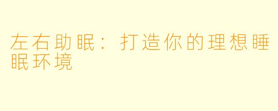 左右助眠：打造你的理想睡眠环境