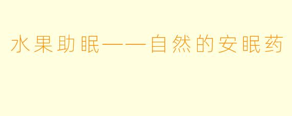 水果助眠——自然的安眠药