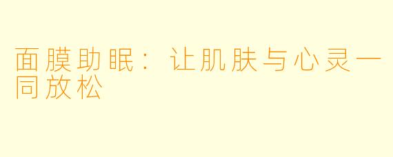 面膜助眠：让肌肤与心灵一同放松