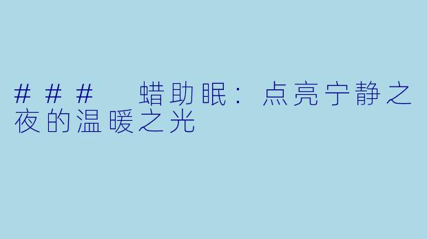 ### 蜡助眠：点亮宁静之夜的温暖之光