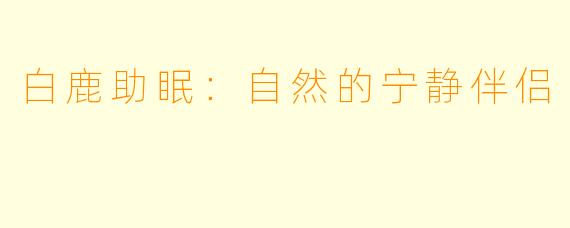 白鹿助眠：自然的宁静伴侣