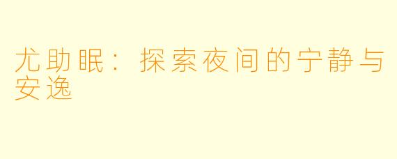 尤助眠：探索夜间的宁静与安逸