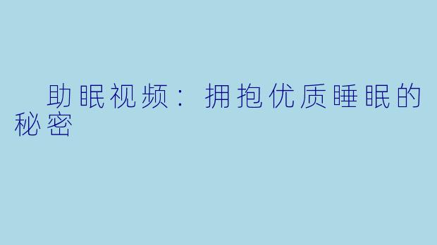  助眠视频：拥抱优质睡眠的秘密