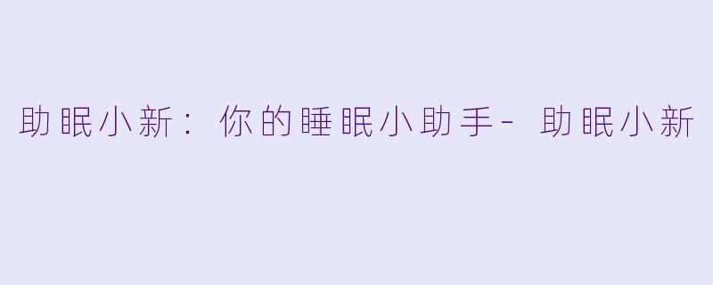 助眠小新：你的睡眠小助手-助眠小新