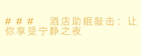 ### 酒店助眠敲击：让你享受宁静之夜