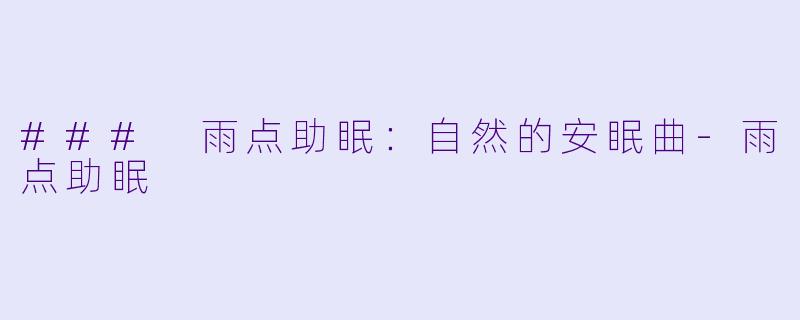 ### 雨点助眠：自然的安眠曲-雨点助眠