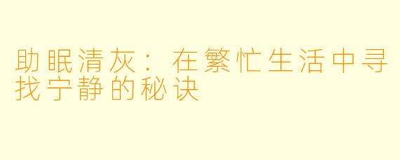 助眠清灰：在繁忙生活中寻找宁静的秘诀