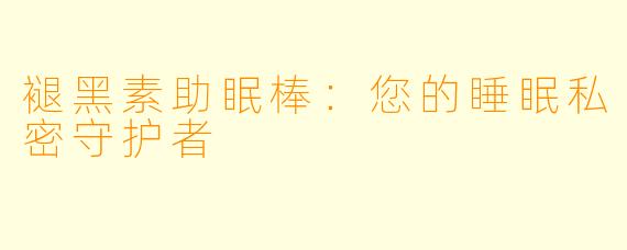 褪黑素助眠棒：您的睡眠私密守护者