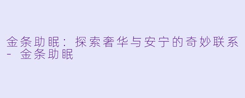金条助眠：探索奢华与安宁的奇妙联系-金条助眠