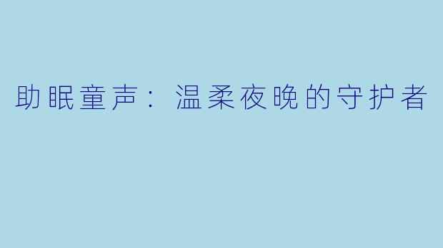 助眠童声：温柔夜晚的守护者