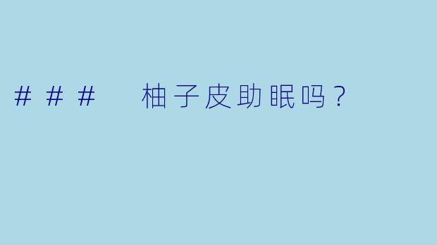 ### 柚子皮助眠吗？