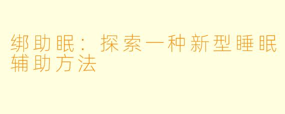 绑助眠：探索一种新型睡眠辅助方法