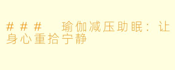 ### 瑜伽减压助眠：让身心重拾宁静