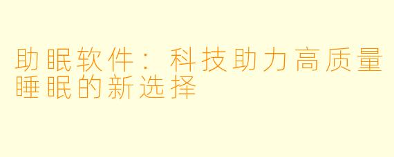 助眠软件：科技助力高质量睡眠的新选择