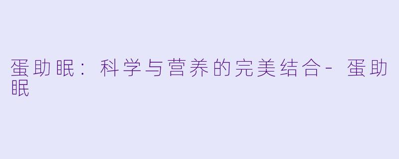 蛋助眠：科学与营养的完美结合-蛋助眠
