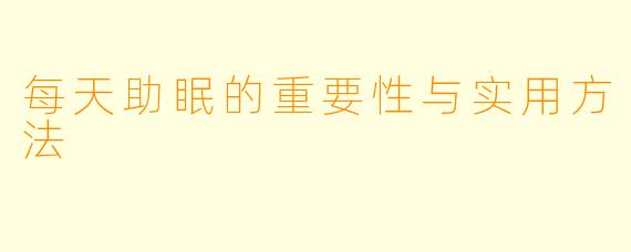 每天助眠的重要性与实用方法