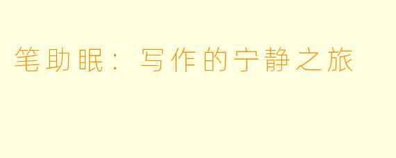 笔助眠：写作的宁静之旅