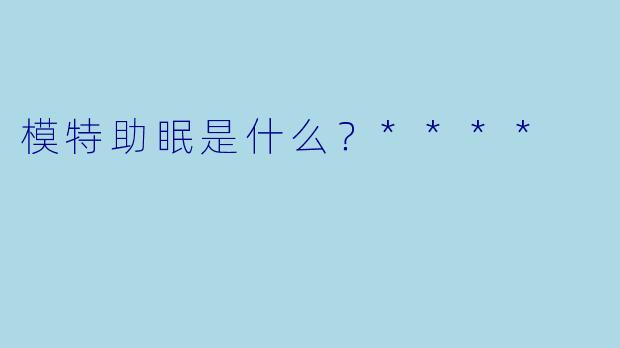 模特助眠是什么?****