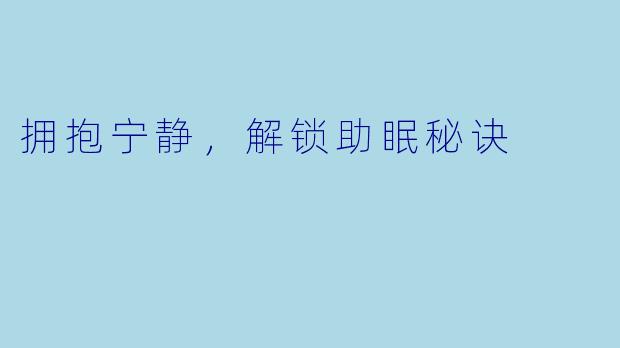 拥抱宁静，解锁助眠秘诀