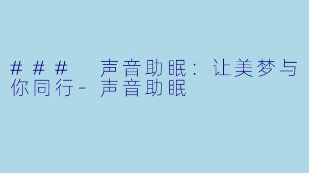 ### 声音助眠：让美梦与你同行-声音助眠