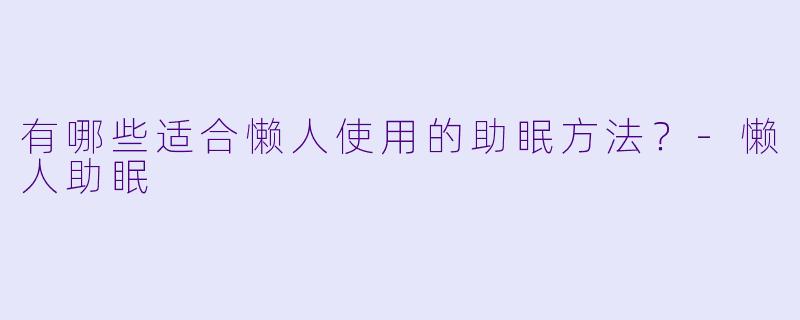 有哪些适合懒人使用的助眠方法？
