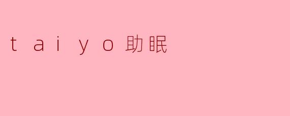 ### Taiyo助眠:拥抱宁静夜晚的理想选择