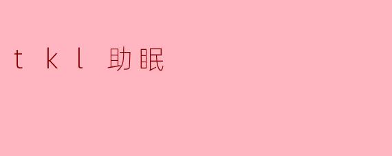 ### 探秘TKL助眠:让你轻松入眠的新选择