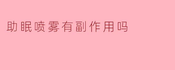 助眠喷雾有副作用吗