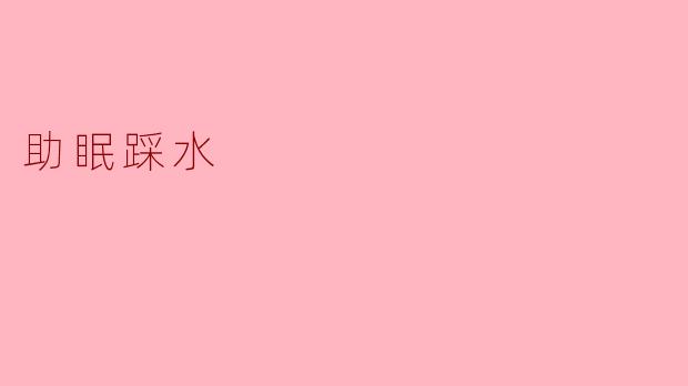 什么是助眠踩水,它是如何帮助改善睡眠的?