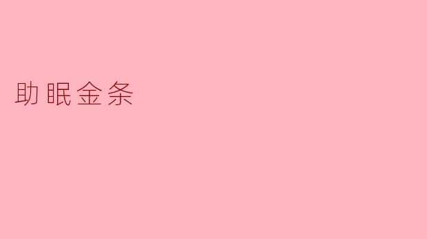 什么是“助眠金条”,它如何帮助改善睡眠?