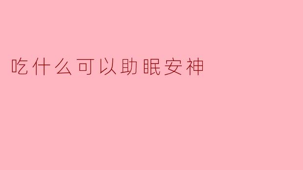 吃什么可以助眠安神