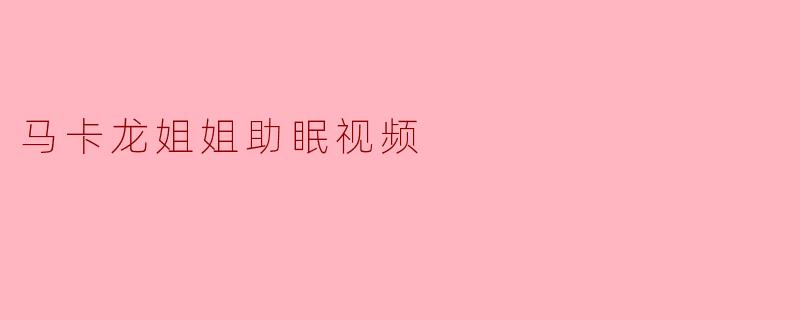 马卡龙姐姐助眠视频